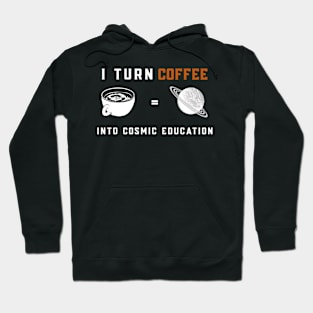 I Turn Coffee Into Cosmic Education | Astronomy Teacher Hoodie